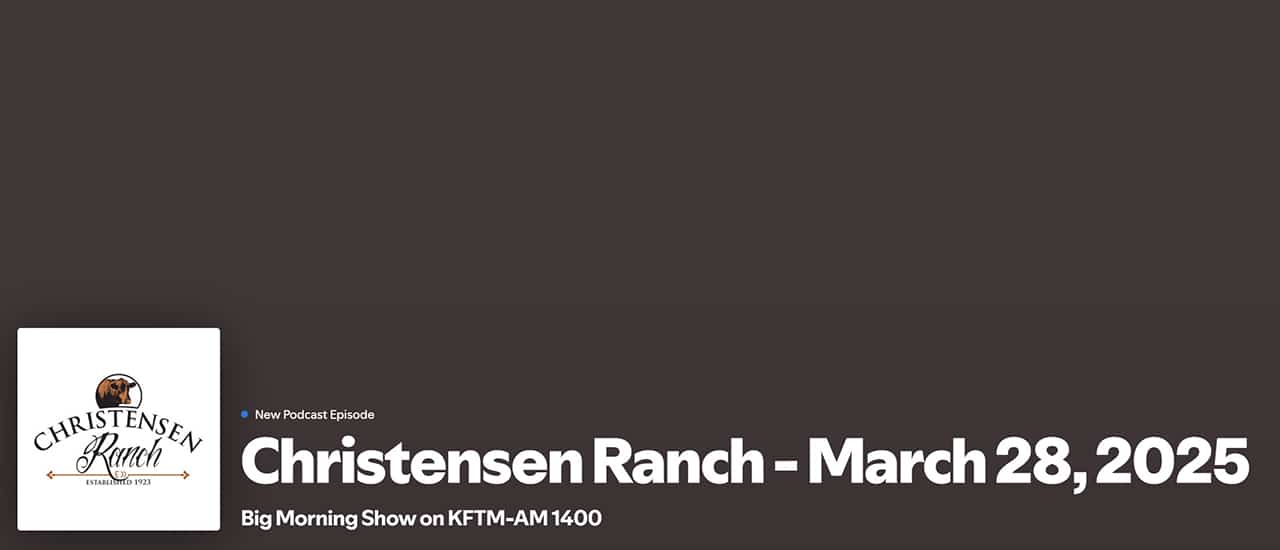 Christensen Ranch family interviewed on the Big Morning Show on KFTM-AM 1400 for the March 28, 2025 episode